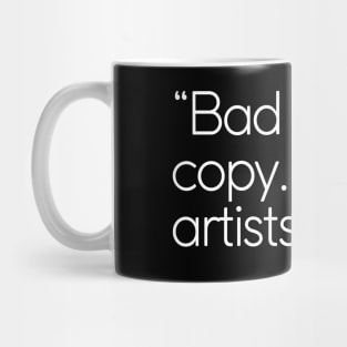 Bad artists copy. Good artists steal Mug